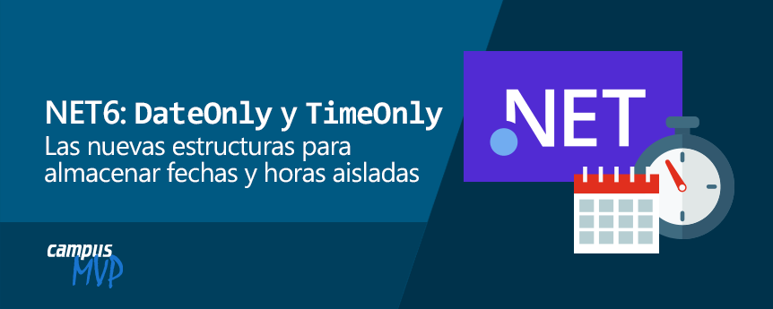 .NET 6: DateOnly y TimeOnly, las nuevas estructuras para almacenar fechas y horas aisladas